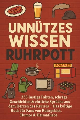 Unnützes Wissen Ruhrpott: 333 lustige Fakten, schräge Geschichten & ehrliche Sprüche aus dem Herzen des Reviers – Das kultige Buch für Fans von Ruhrgebiet, Humor & Heimatliebe