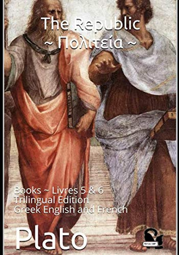 The Republic ~ Πολιτεία: Books ~ Livres 5 & 6 ----- Trilingual Edition Greek English and French