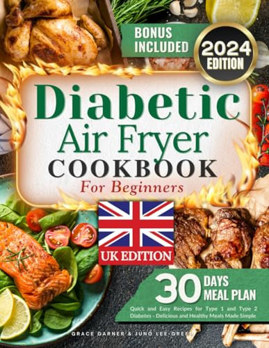 Diabetic Air Fryer Cookbook for Beginners UK Edition: Quick and Easy Recipes for Type 1 and Type 2 Diabetes - Delicious and Healthy Meals Made Simple