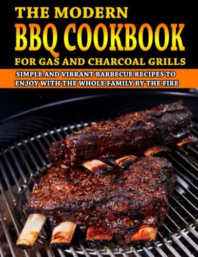 The Modern BBQ cookbook for gas and charcoal grills: Simple and Vibrant barbecue recipes to enjoy with the Whole Family by the Fire