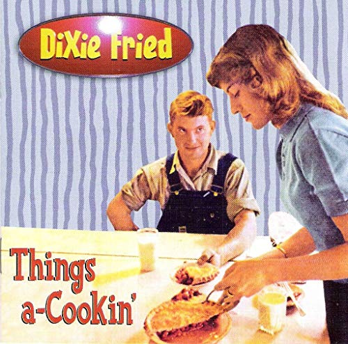 Dixie Fried - Things A Cookin