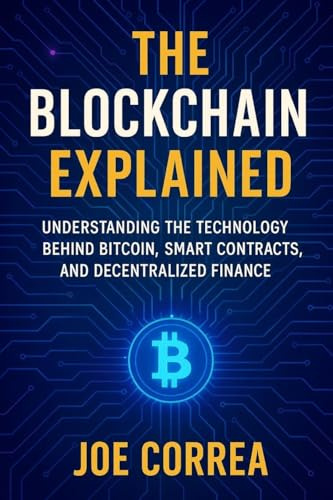 The Blockchain Explained: Understanding the Technology Behind Bitcoin, Smart Contracts, and Decentralized Finance (Crypto Wealth Academy, Band 3)