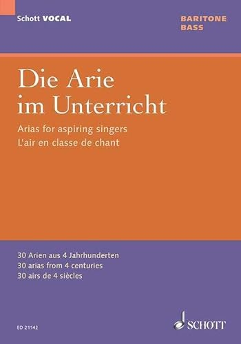 Die Arie im Unterricht: 30 Arien aus 4 Jahrhunderten. Bariton oder Bass und Klavier. Bariton. (Schott VOCAL)