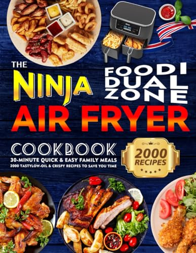 The Ninja Foodi Dual Zone Air Fryer Cookbook: 30-minute Quick & Easy Family Meals | 2000 Tasty, Low-Oil & Crispy Recipes to Save You Time