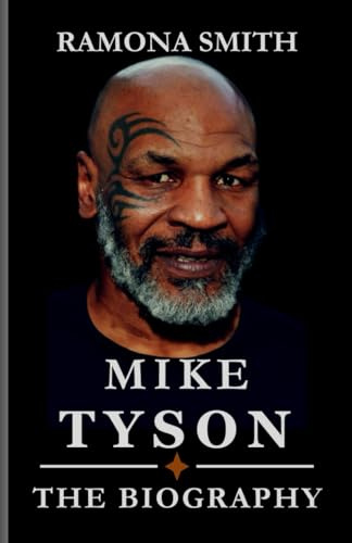 MIKE TYSON BIOGRAPHY: Controversies Inside and Outside the Ring: Tyson's Legal Troubles Beyond Boxing, Personal Life and Wisdom Gained Through Adversity. (Lives That Shaped the World)
