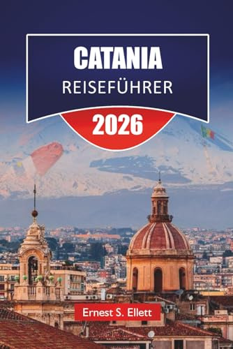 CATANIA REISEFÜHRER 2026: Entdecken Sie Top-Attraktionen, historische Sehenswürdigkeiten, lokale Küche und kulturelle Erfahrungen in Ostsizilien