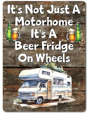 Motorhome Metal Sign Gift – It's Not Just A Motorhome It's A Beer Fridge On Wheels - Family Fun Home Holiday Camping Novelty Aluminium Present
