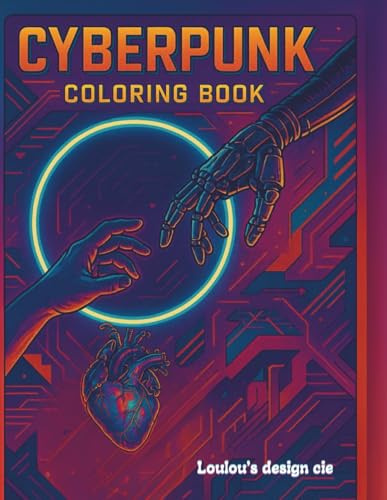 Cyberpunk Coloring Book: Futuristic Sci-Fi Art, Neon Dreams & High-Tech Designs: A High-Tech Coloring Journey Through Robotics, Neon Cities, and Futuristic Realms