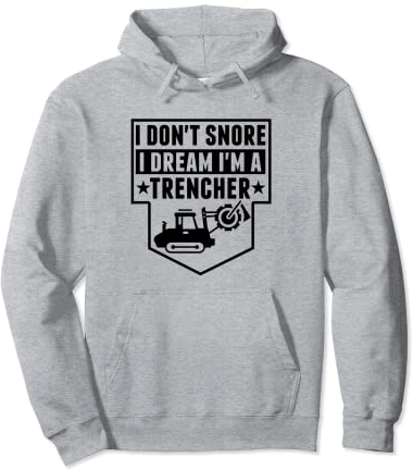 Construction Equipment - I Don't Snore Dream I'm Trencher Pullover Hoodie