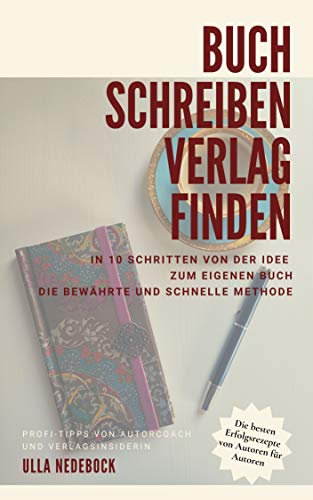 Buch schreiben Verlag finden: In 10 Schritten zum eigenen Buch Wie du ein gutes Buch schreibst Profi-Tipps von Autorin und Verlagsinsiderin Ulla Nedebock Die besten Erfolgsrezepte von Autoren