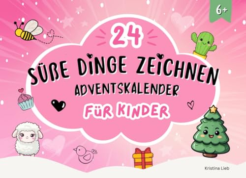Süße Dinge zeichnen - Adventskalender für Kinder: 24 Tage niedliche Zeichnungen gestalten mit leicht verständlichen Schritt-für-Schritt-Anleitungen | Fingerfertigkeit & Fokus stärken, Spaß haben!