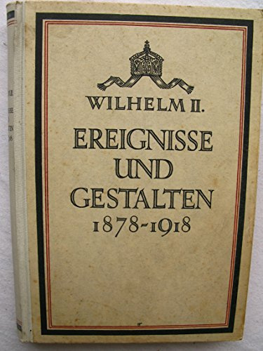 Kaiser Wilhelm II. Ereignisse und Gestalten aus den Jahren 1878 - 1918