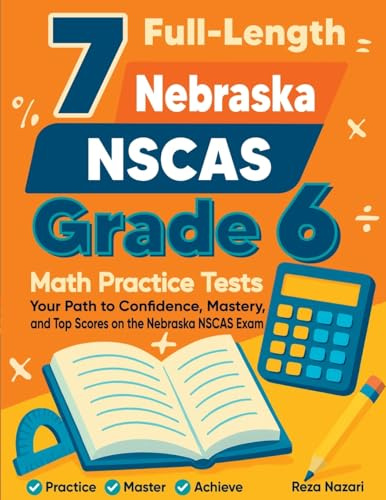 7 Full-Length Nebraska NSCAS Growth Grade 6 Math Practice Tests: Your Path to Confidence, Mastery, and Top Scores on the Nebraska NSCAS Growth Exam