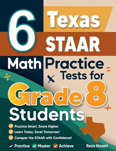 6 Texas STAAR Math Practice Tests for Grade 8 Students: A Complete Guide to Building Math Mastery and Excelling on the Texas STAAR Test