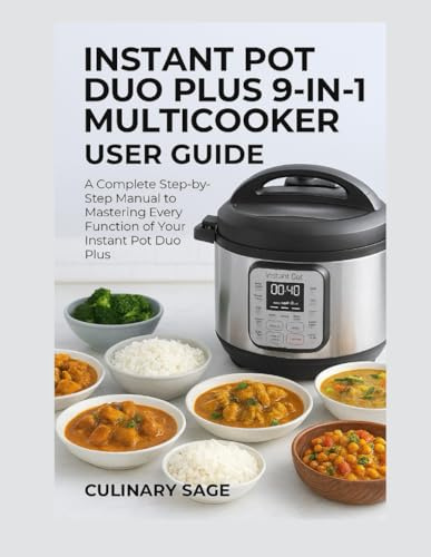 INSTANT POT DUO PLUS 9-IN-1 MULTICOOKER USER GUIDE: A Complete Step-by-Step Manual to Mastering Every Function of Your Instant Pot Duo Plus