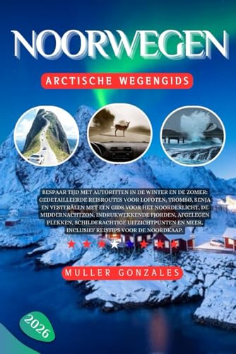 Noorwegen Arctische wegengids 2026: Bespaar tijd met autoritten in de winter en de zomer: gedetailleerde reisroutes voor Lofoten, Tromsø, Senja en ... indrukwekkende fjorden, afgelegen plekken,