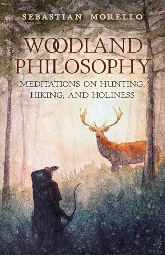 Woodland Philosophy: Meditations on Hunting, Hiking, and Holiness