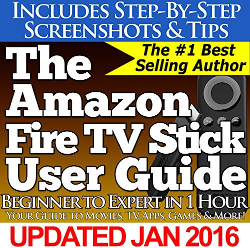 The Amazon Fire TV Stick User Guide: Your Guide to Movies, TV, Apps, Games & More!