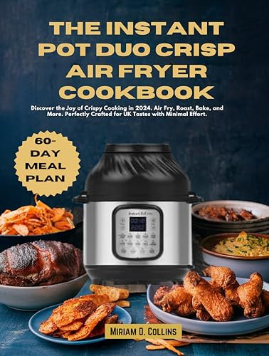 THE INSTANT POT DUO CRISP AIR FRYER COOKBOOK: Discover the Joy of Crispy Cooking in 2024. Air Fry, Roast, Bake, and More. Perfectly Crafted for UK Tastes with Minimal Effort. (English Edition)