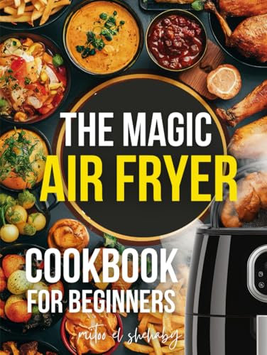 The Magic Air Fryer Cookbook for Beginners: Quick, Easy, and Delicious Recipes for a Healthy Lifestyle Amid Busy Life.