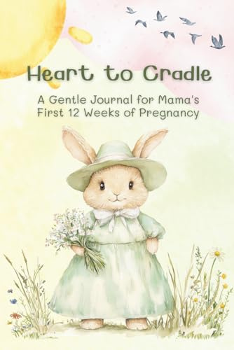 Heart to Cradle: A Pregnancy Journal for First Trimester – Guided Prompts, Letters to Baby, and Keepsake Memory Book for Expecting Moms: A Gentle ... and Celebrate Your Baby’s Earliest Moments