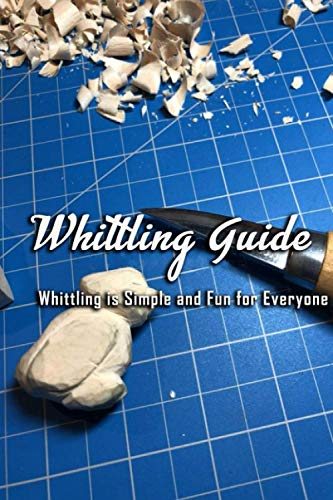 Whittling Guide: Whittling is Simple and Fun for Everyone: Gift Ideas for Holiday