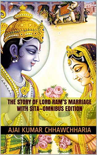 The Story of Lord Ram’s Marriage With Sita—Omnibus Edition: English narration of the story from (1) Ram Charit Manas, (2) Janki Mangal, (3) Ram Lala Nahachu, (4) Geetawali, & (5) Adhyatma Ramayan.