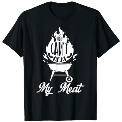 You Can't Beat My Meat Grillstelle Reverse-Flow Smoker Dad Grill T-Shirt
