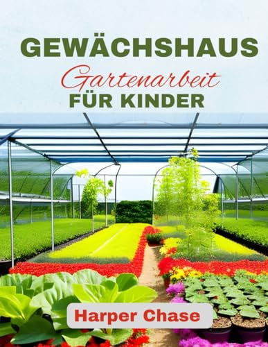 Gewächshaus Gartenarbeit für Kinder: Ein Leitfaden zum Wachsen, Lernen und Erkunden der Pflanzenwelt.