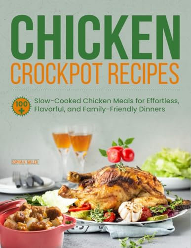 Chicken Crockpot Recipes: 100+ Slow-Cooked Chicken Meals for Effortless, Flavorful, and Family-Friendly Dinners