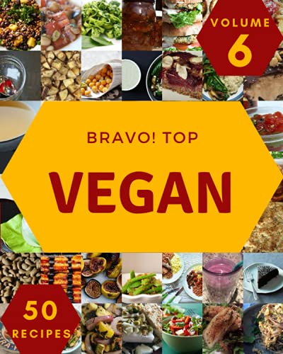 Bravo! Top 50 Vegan Recipes Volume 6: The Best Vegan Cookbook on Earth