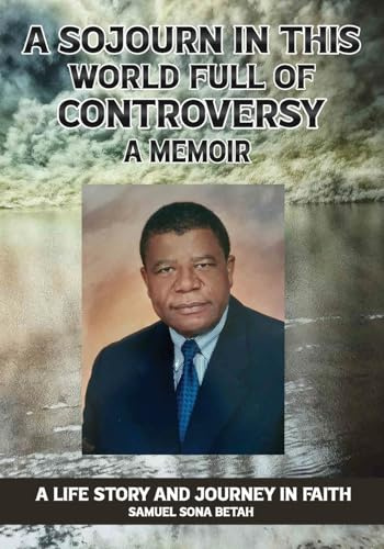 A SOJOURN IN THIS WORLD FULL OF CONTROVERSY: A MEMOIR A Life Story and Journey in Faith
