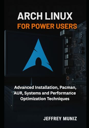 Arch Linux for Power Users: Advanced Installation, Pacman, AUR, Systems and Performance Optimization Techniques