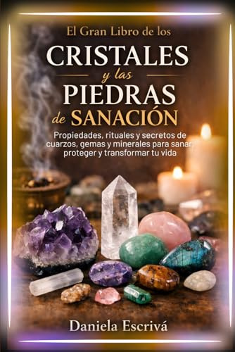 El Gran Libro de los Cristales y las Piedras de Sanación: Propiedades, rituales y secretos de cuarzos, gemas y minerales para sanar, proteger y transformar tu vida