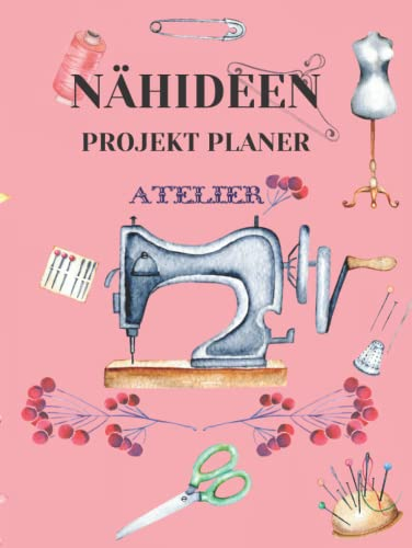 Nähideen Projektplaner: Stoffverbrauch,Näharbeiten, Maschineneinstellungen und Schnittmuster besser organisieren und Ordnung in das kreative Nähzimmer ... und Profis an der Nähmaschine geeignet