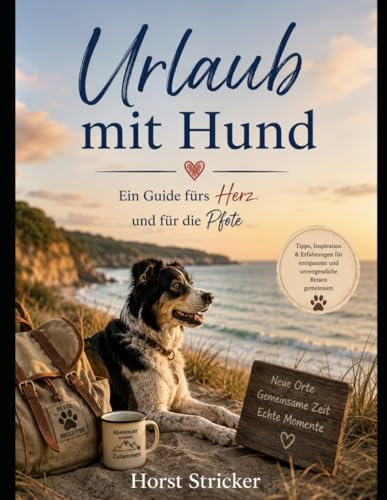 Urlaub mit Hund: Ein Guide fürs Herz und für die Pfote
