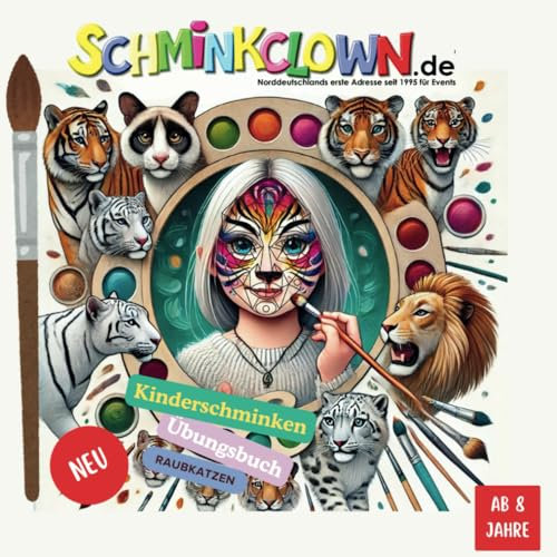 Kinderschminken Übungsbuch Raubkatzen mit Schminkvorlage für kleine Künstler ab 8 Jahre mit mehr als 50 Vorlagen und Ausmalbildern