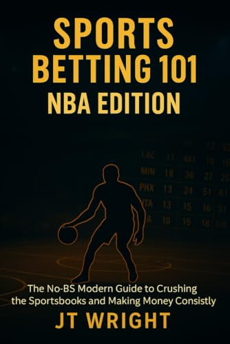 Sports Betting 101 : NBA Edition 2025: The No-BS Guide to Crushing the Sports books and Making Money Consistently