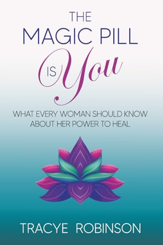 The Magic Pill Is You: What Every Woman Should Know About Her Power to Heal