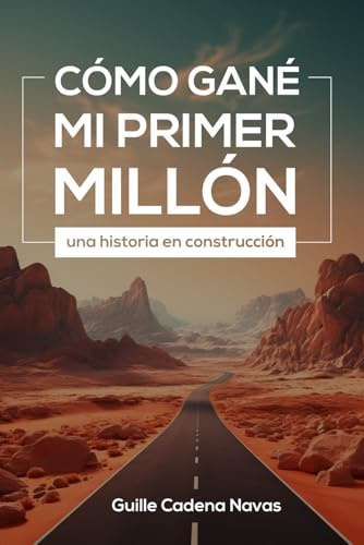 CÓMO GANE MI PRIMER MILLÓN: UNA HISTORIA EN CONSTRUCCIÓN