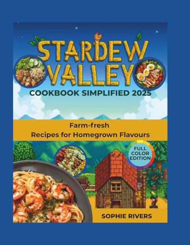 The Stardew Valley Cookbook Simplified 2025: Farm-fresh Recipes for Homegrown Flavours