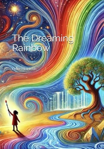 The Dreaming Rainbow: A story about unity, beauty and harmony