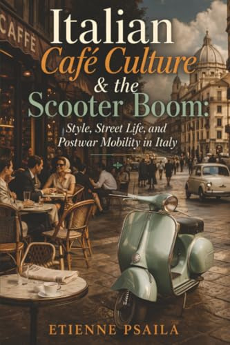 Italian Café Culture & the Scooter Boom: Style, Street Life, and Postwar Mobility in Italy