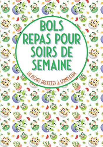 Bols repas pour soirs de semaine 80 fiches recettes à compléter: Livre de cuisine à remplir⎪bouddha bowls poke bowl cake bowl et pour vos recettes préférées en bol⎪grande format