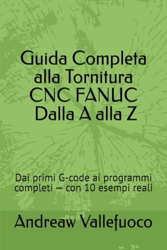 Guida Completa alla Tornitura CNC FANUC — Dalla A alla Z: Dai primi G-code ai programmi completi — con 10 esempi reali