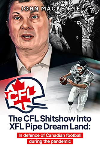The CFL Shitshow into XFL Pipe Dream Land: In defence of Canadian football during the pandemic (English Edition)
