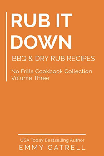 Rub it Down: BBQ & Dry Rub Recipes: 3 (No Frills Cookbook Collection)