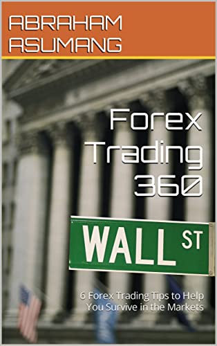Forex Trading 360: 6 Forex Trading Tips to Help You Survive in the Markets (English Edition)