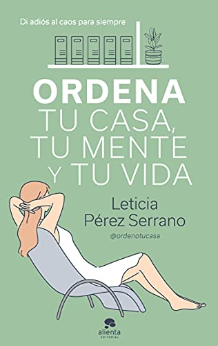 Ordena tu casa, tu mente y tu vida: Di adiós al caos para siempre (Alienta)