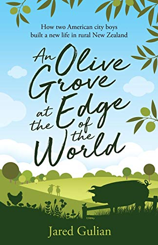 An Olive Grove at the Edge of the World: How two American city boys built a new life in rural New Zealand